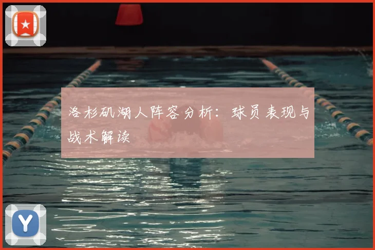 洛杉矶湖人阵容分析:球员表现与战术解读